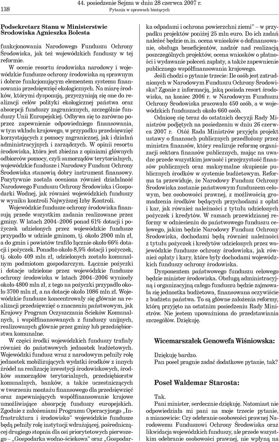 W ocenie resortu środowiska narodowy i wojewódzkie fundusze ochrony środowiska są sprawnym i dobrze funkcjonującym elementem systemu finansowania przedsięwzięć ekologicznych.