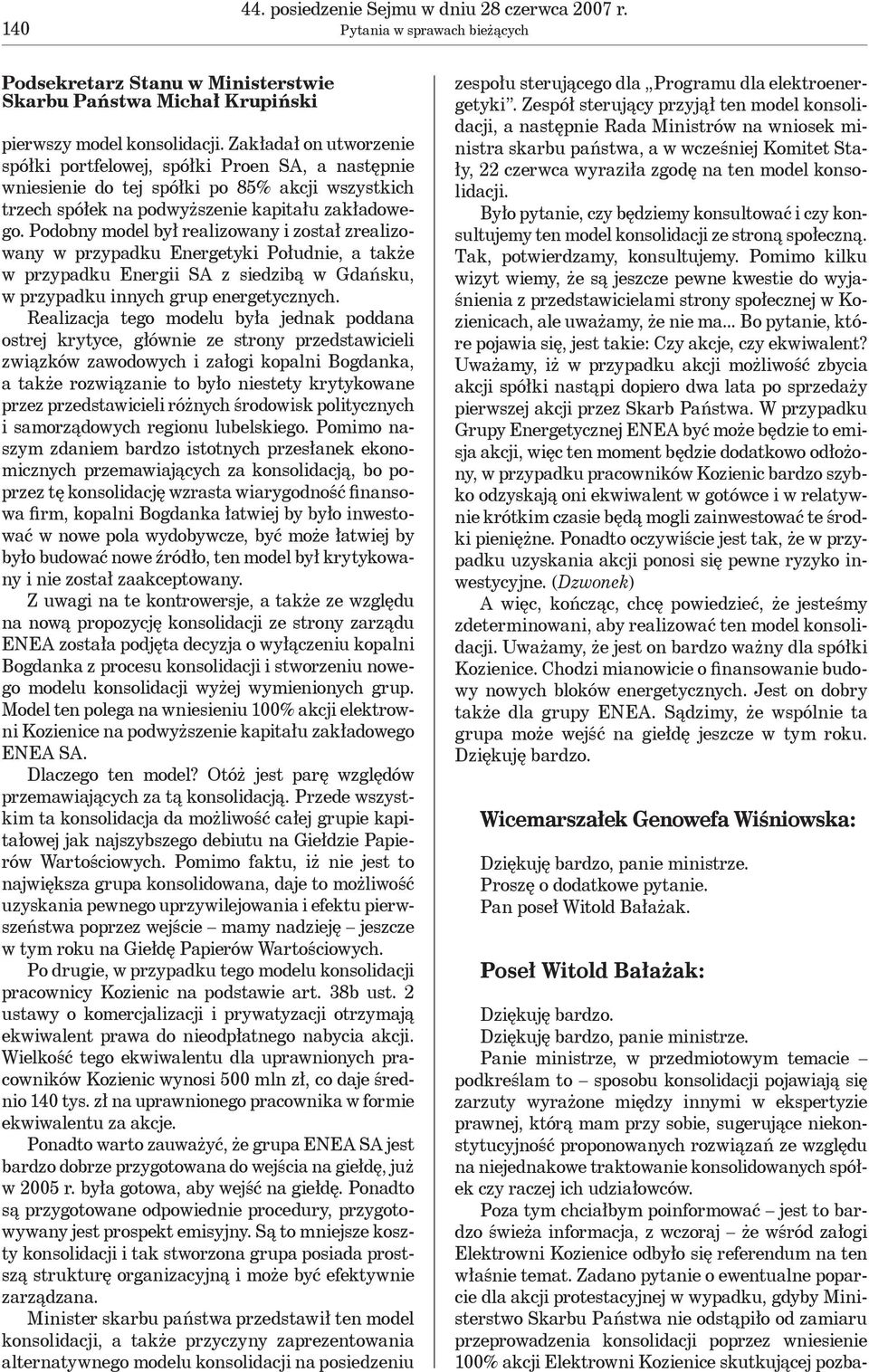 Podobny model był realizowany i został zrealizowany w przypadku Energetyki Południe, a także w przypadku Energii SA z siedzibą w Gdańsku, w przypadku innych grup energetycznych.