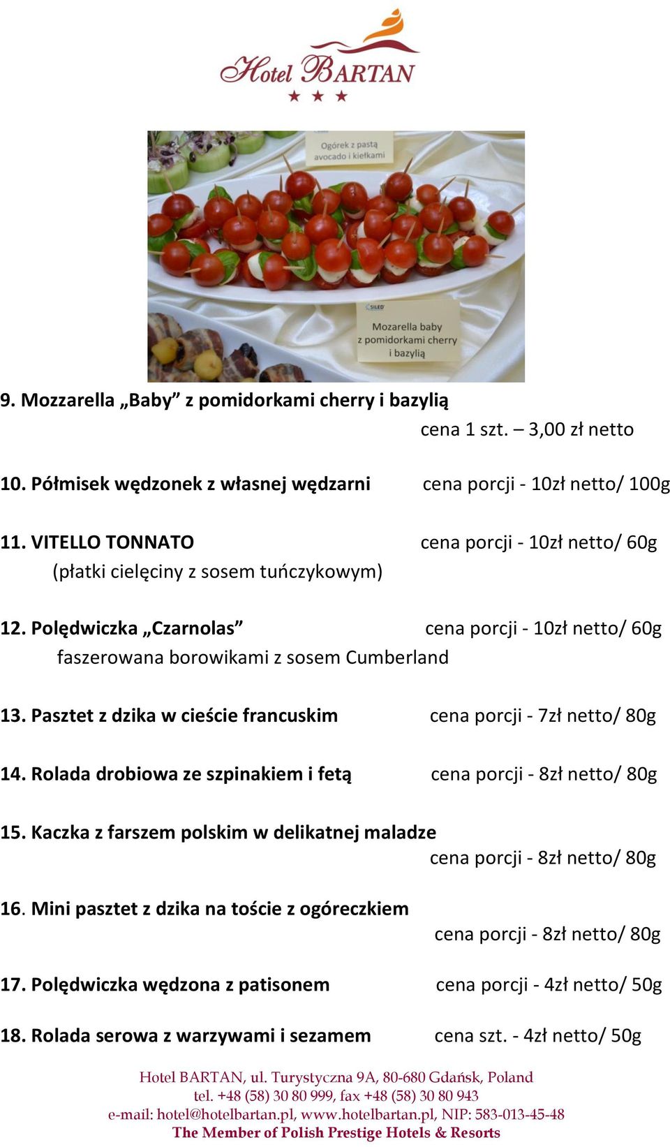 Pasztet z dzika w cieście francuskim cena porcji - 7zł netto/ 80g 14. Rolada drobiowa ze szpinakiem i fetą cena porcji - 8zł netto/ 80g 15.