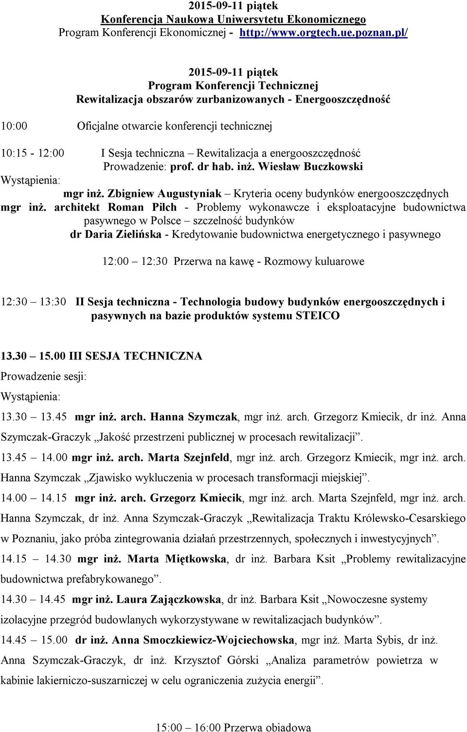 Rewitalizacja a energooszczędność Prowadzenie: prof. dr hab. inż. Wiesław Buczkowski mgr inż. Zbigniew Augustyniak Kryteria oceny budynków energooszczędnych mgr inż.