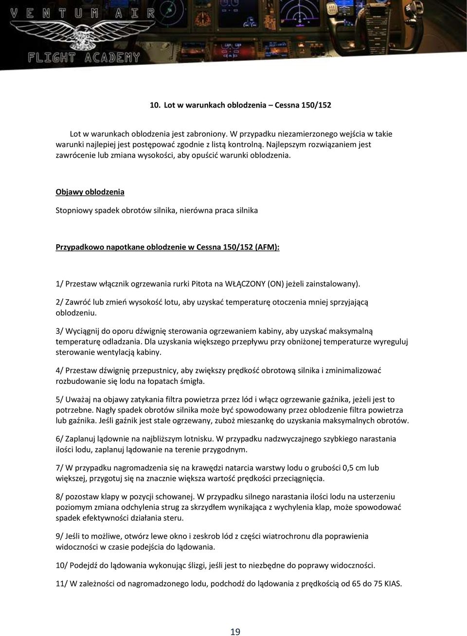 Objawy oblodzenia Stopniowy spadek obrotów silnika, nierówna praca silnika Przypadkowo napotkane oblodzenie w Cessna 150/152 (AFM): 1/ Przestaw włącznik ogrzewania rurki Pitota na WŁĄCZONY (ON)