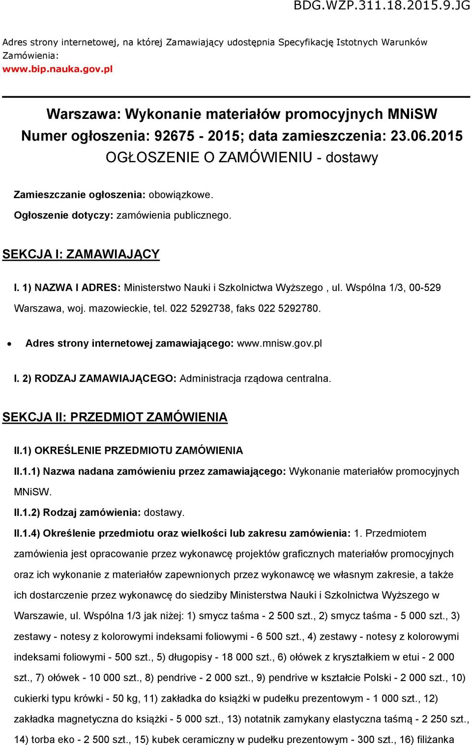 Ogłoszenie dotyczy: zamówienia publicznego. SEKCJA I: ZAMAWIAJĄCY I. 1) NAZWA I ADRES: Ministerstwo Nauki i Szkolnictwa Wyższego, ul. Wspólna 1/3, 00-529 Warszawa, woj. mazowieckie, tel.