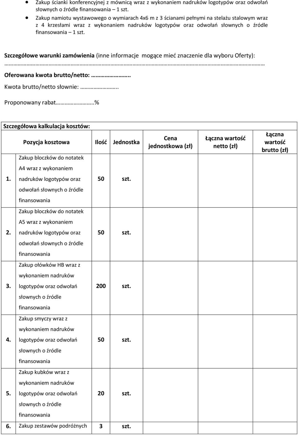 .% Szczegółowa kalkulacja kosztów: Pozycja kosztowa Ilość Jednostka Zakup bloczków do notatek Cena jednostkowa (zł) Łączna wartość netto (zł) Łączna wartość brutto (zł) A4 wraz z wykonaniem 1.