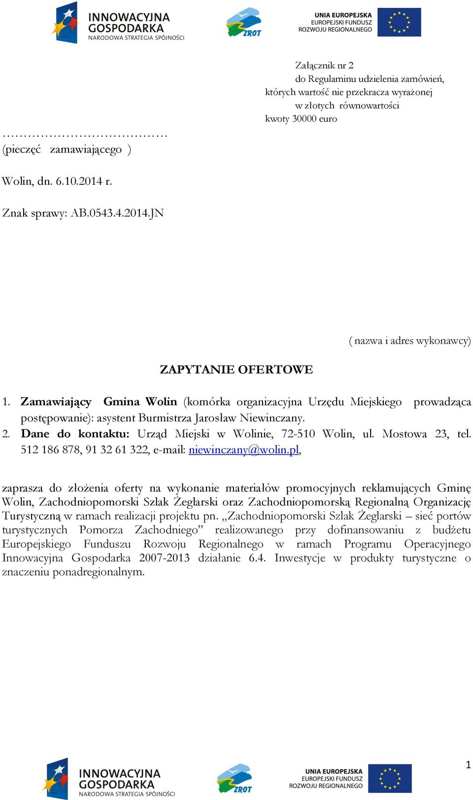 Dane do kontaktu: Urząd Miejski w Wolinie, 72-510 Wolin, ul. Mostowa 23, tel. 512 186 878, 91 32 61 322, e-mail: niewinczany@wolin.