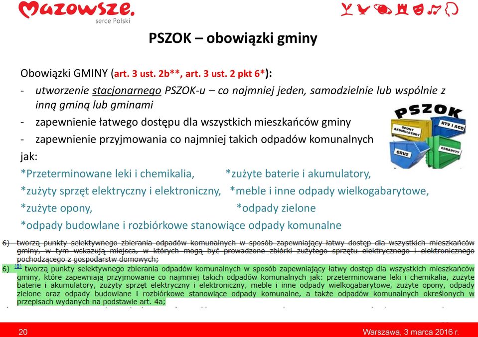 2 pkt 6*): - utworzenie stacjonarnego PSZOK-u co najmniej jeden, samodzielnie lub wspólnie z inną gminą lub gminami - zapewnienie łatwego dostępu