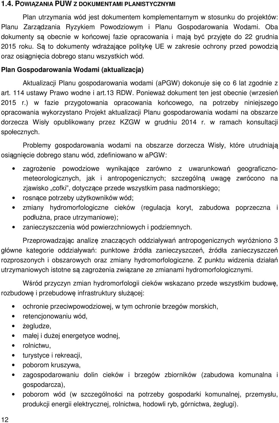 Są to dokumenty wdrażające politykę UE w zakresie ochrony przed powodzią oraz osiągnięcia dobrego stanu wszystkich wód.