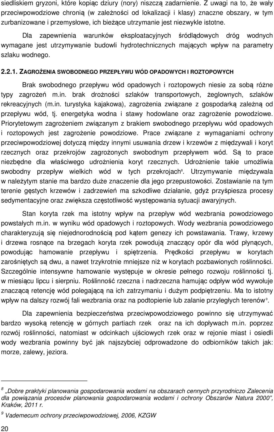 Dla zapewnienia warunków eksploatacyjnych śródlądowych dróg wodnych wymagane jest utrzymywanie budowli hydrotechnicznych mających wpływ na parametry szlaku wodnego. 2.2.1.