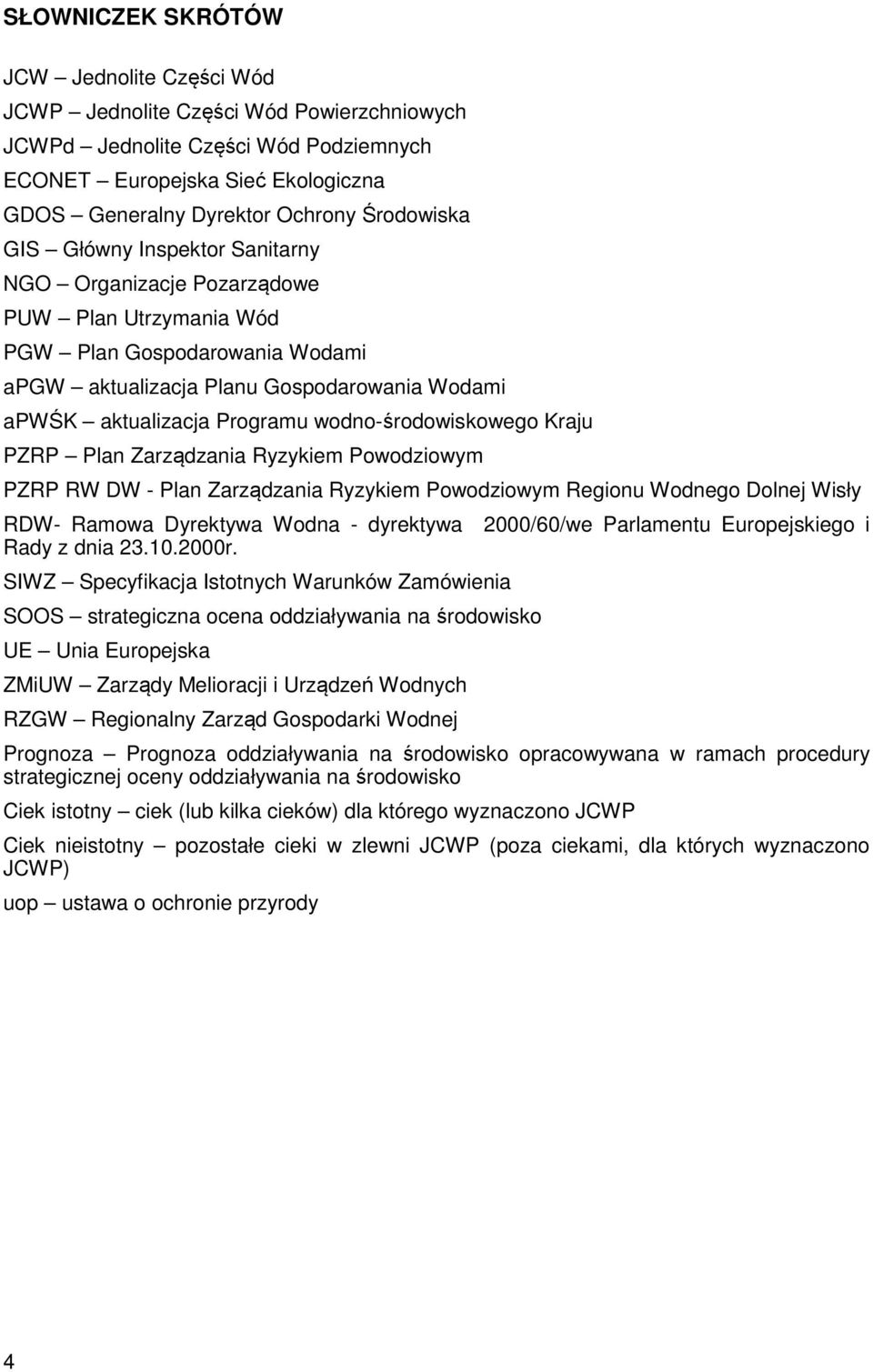 wodno-środowiskowego Kraju PZRP Plan Zarządzania Ryzykiem Powodziowym PZRP RW DW - Plan Zarządzania Ryzykiem Powodziowym Regionu Wodnego Dolnej Wisły RDW- Ramowa Dyrektywa Wodna - dyrektywa