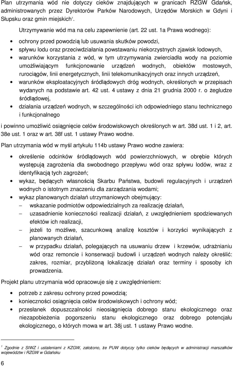 1a Prawa wodnego): ochrony przed powodzią lub usuwania skutków powodzi, spływu lodu oraz przeciwdziałania powstawaniu niekorzystnych zjawisk lodowych, warunków korzystania z wód, w tym utrzymywania