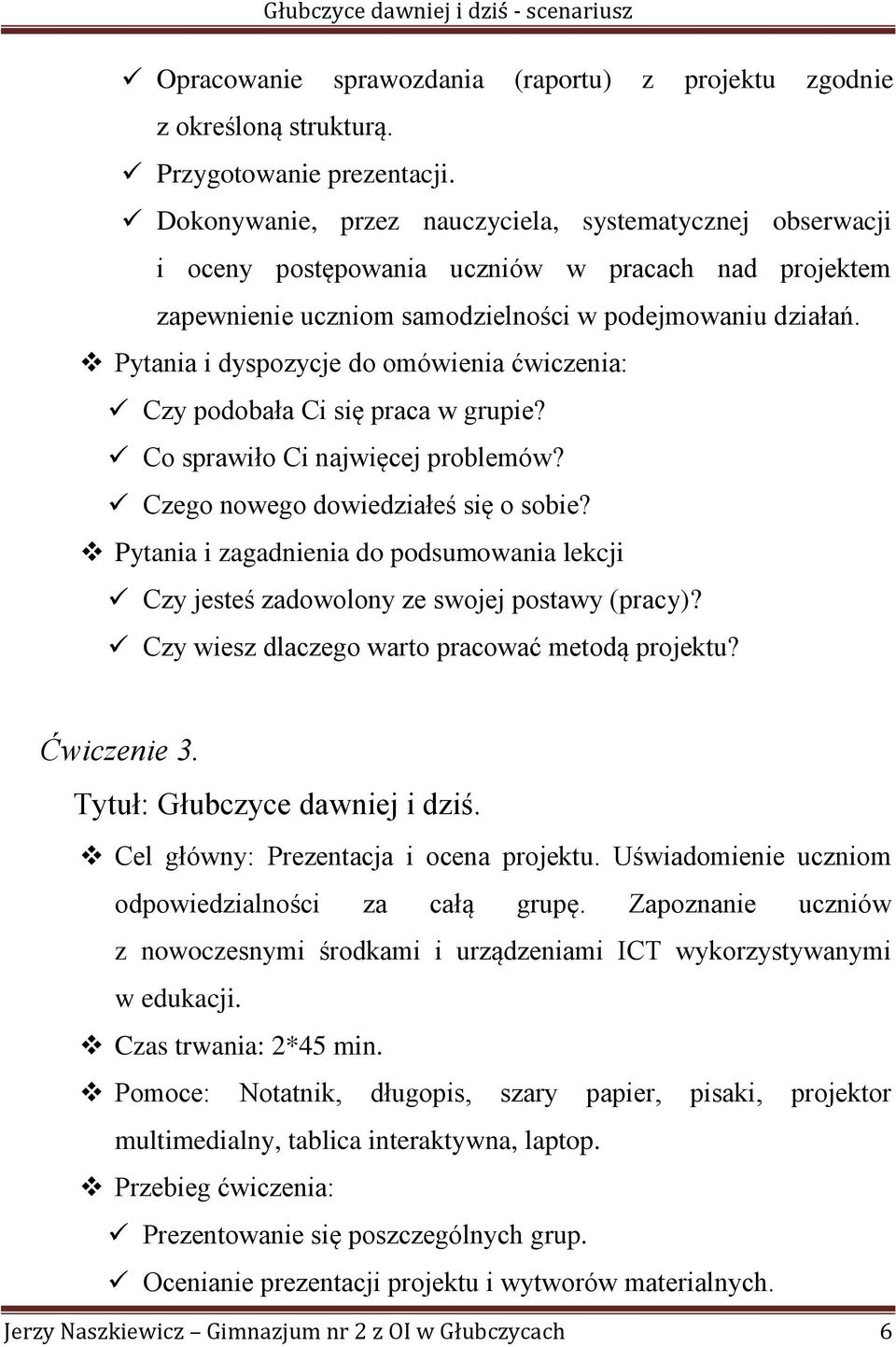 Pytania i dyspozycje do omówienia ćwiczenia: Czy podobała Ci się praca w grupie? Co sprawiło Ci najwięcej problemów? Czego nowego dowiedziałeś się o sobie?