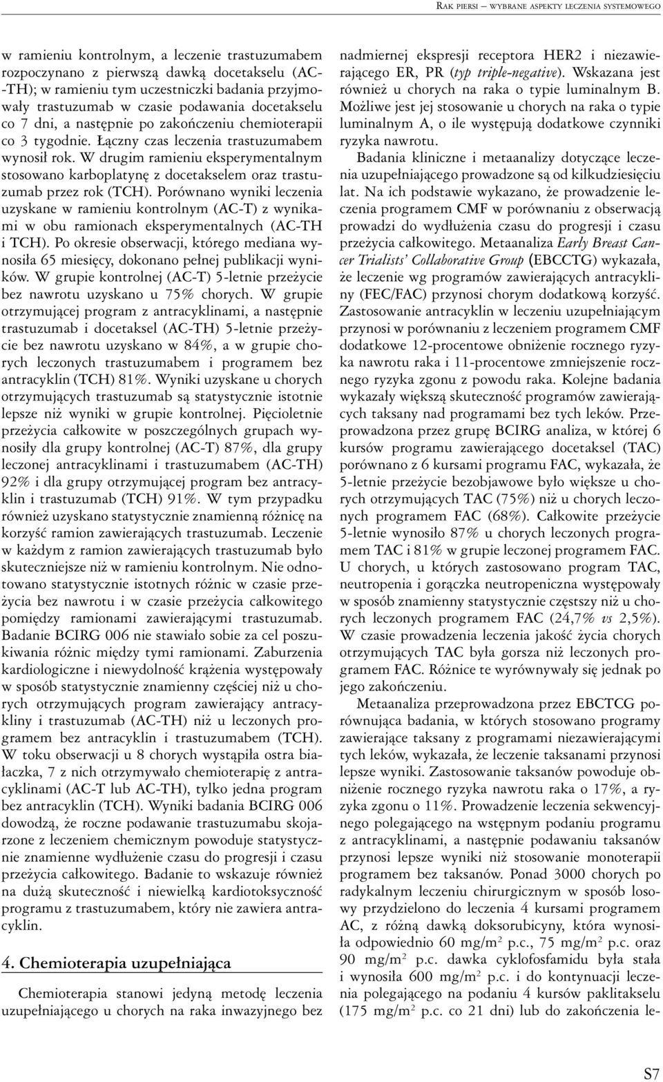 W drugim ramieniu eksperymentalnym stosowano karboplatynę z docetakselem oraz trastuzumab przez rok (TCH).