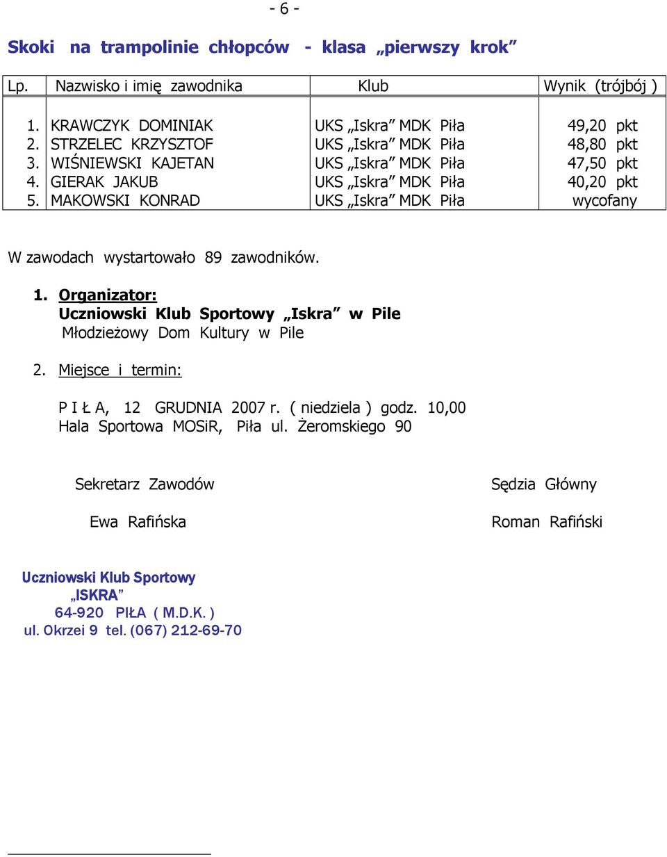 Organizator: Uczniowski Klub Sportowy Iskra w Pile Młodzieżowy Dom Kultury w Pile Miejsce i termin: P I Ł A, 12 GRUDNIA 2007 r.