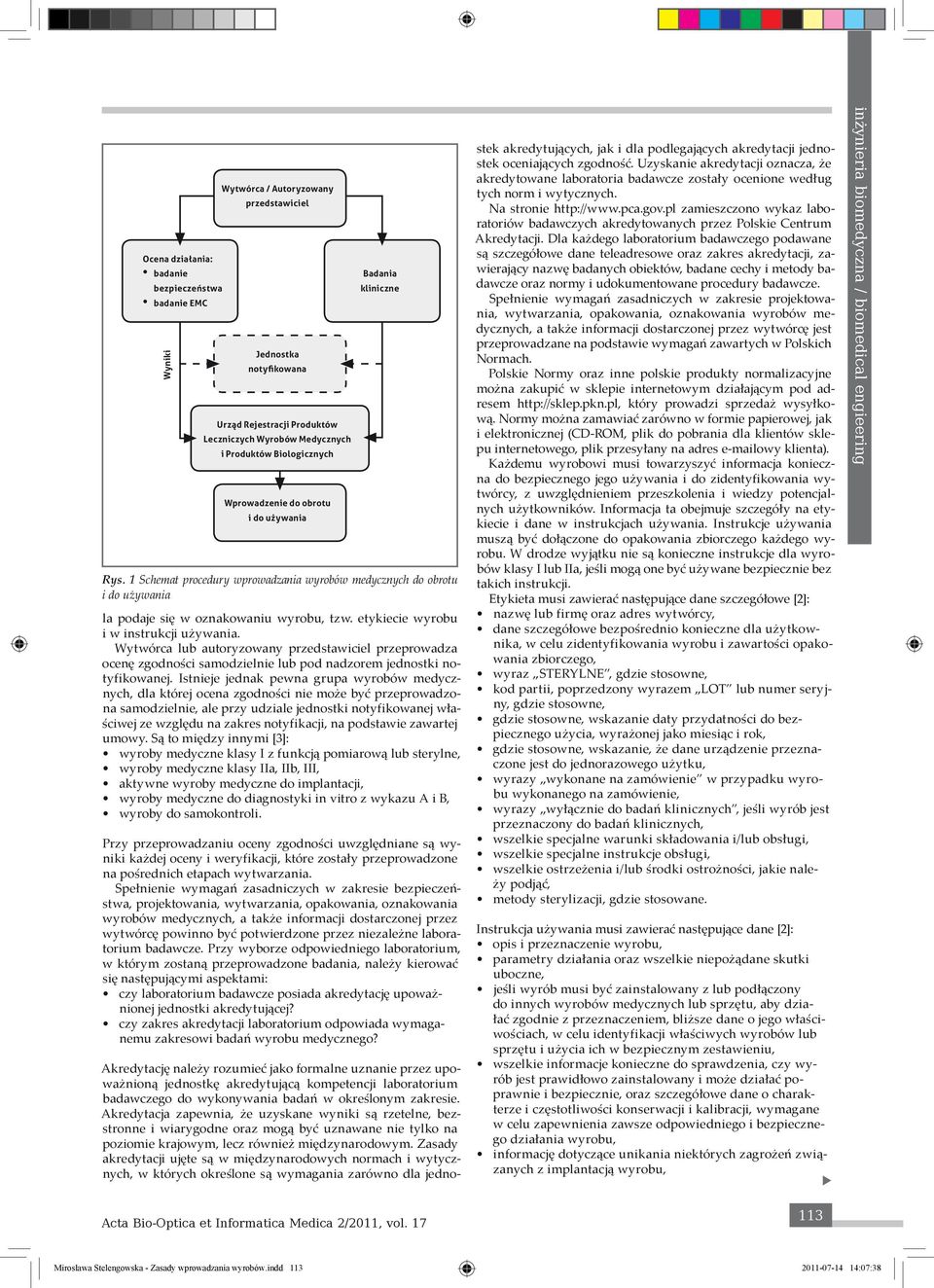 etykiecie wyrobu i w instrukcji używania. Wytwórca lub autoryzowany przedstawiciel przeprowadza ocenę zgodności samodzielnie lub pod nadzorem jednostki notyfikowanej.