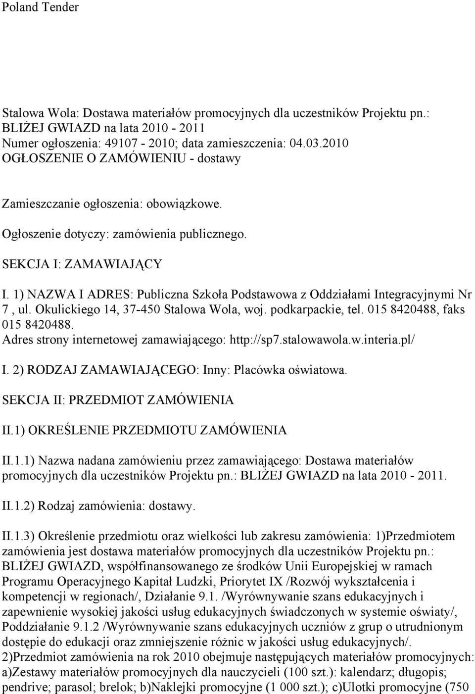 1) NAZWA I ADRES: Publiczna Szkoła Podstawowa z Oddziałami Integracyjnymi Nr 7, ul. Okulickiego 14, 37-450 Stalowa Wola, woj. podkarpackie, tel. 015 8420488, faks 015 8420488.