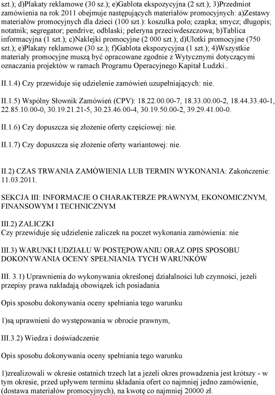 ): koszulka polo; czapka; smycz; długopis; notatnik; segregator; pendrive; odblaski; peleryna przeciwdeszczowa; b)tablica informacyjna (1 szt.); c)naklejki promocyjne (2 000 szt.