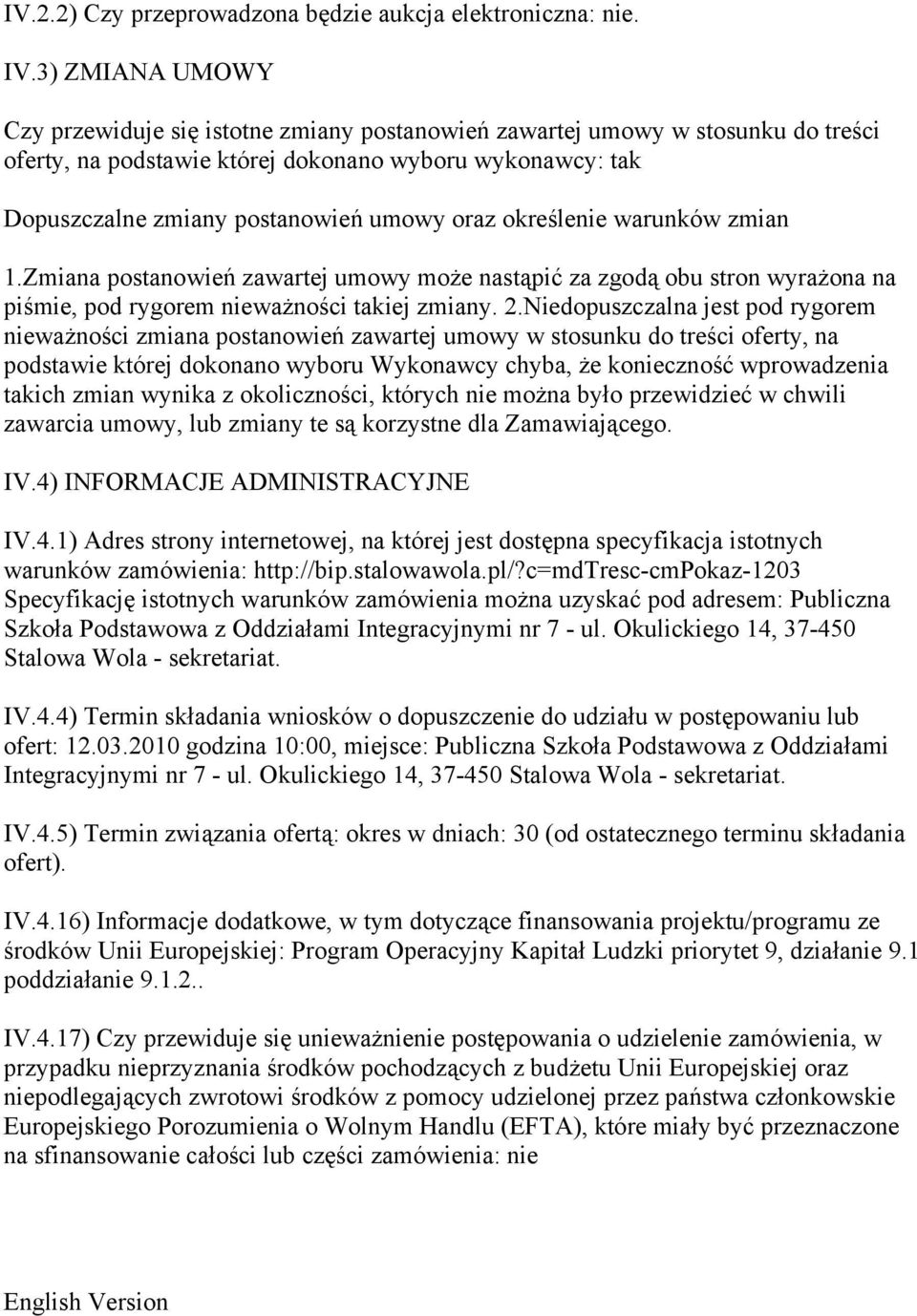 określenie warunków zmian 1.Zmiana postanowień zawartej umowy może nastąpić za zgodą obu stron wyrażona na piśmie, pod rygorem nieważności takiej zmiany. 2.