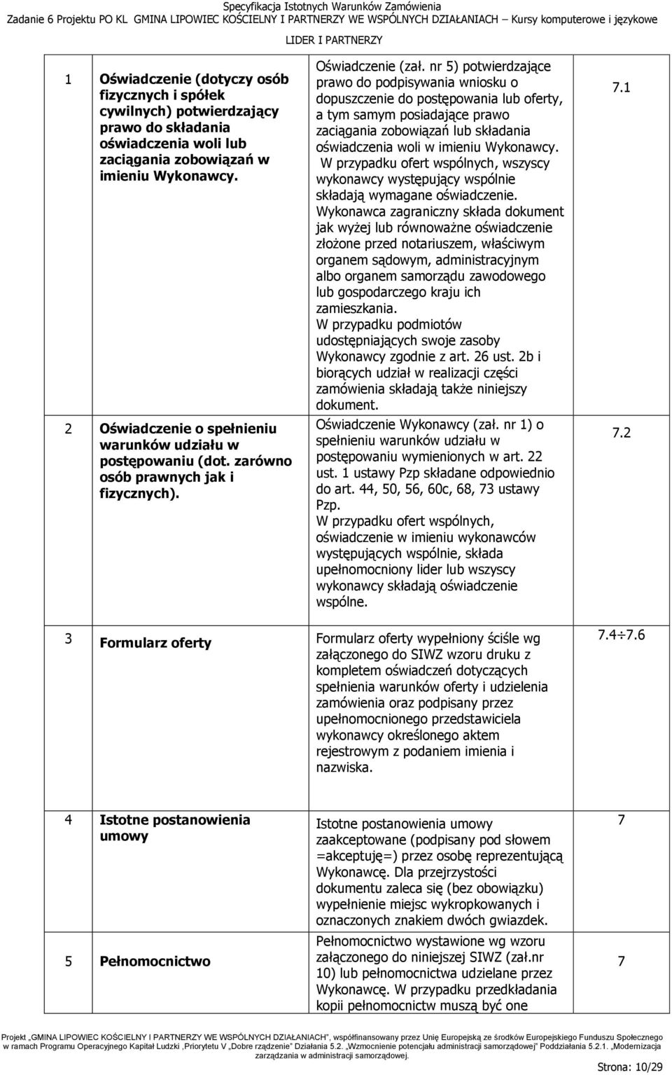 nr 5) potwierdzające prawo do podpisywania wniosku o dopuszczenie do postępowania lub oferty, a tym samym posiadające prawo zaciągania zobowiązań lub składania oświadczenia woli w imieniu Wykonawcy.