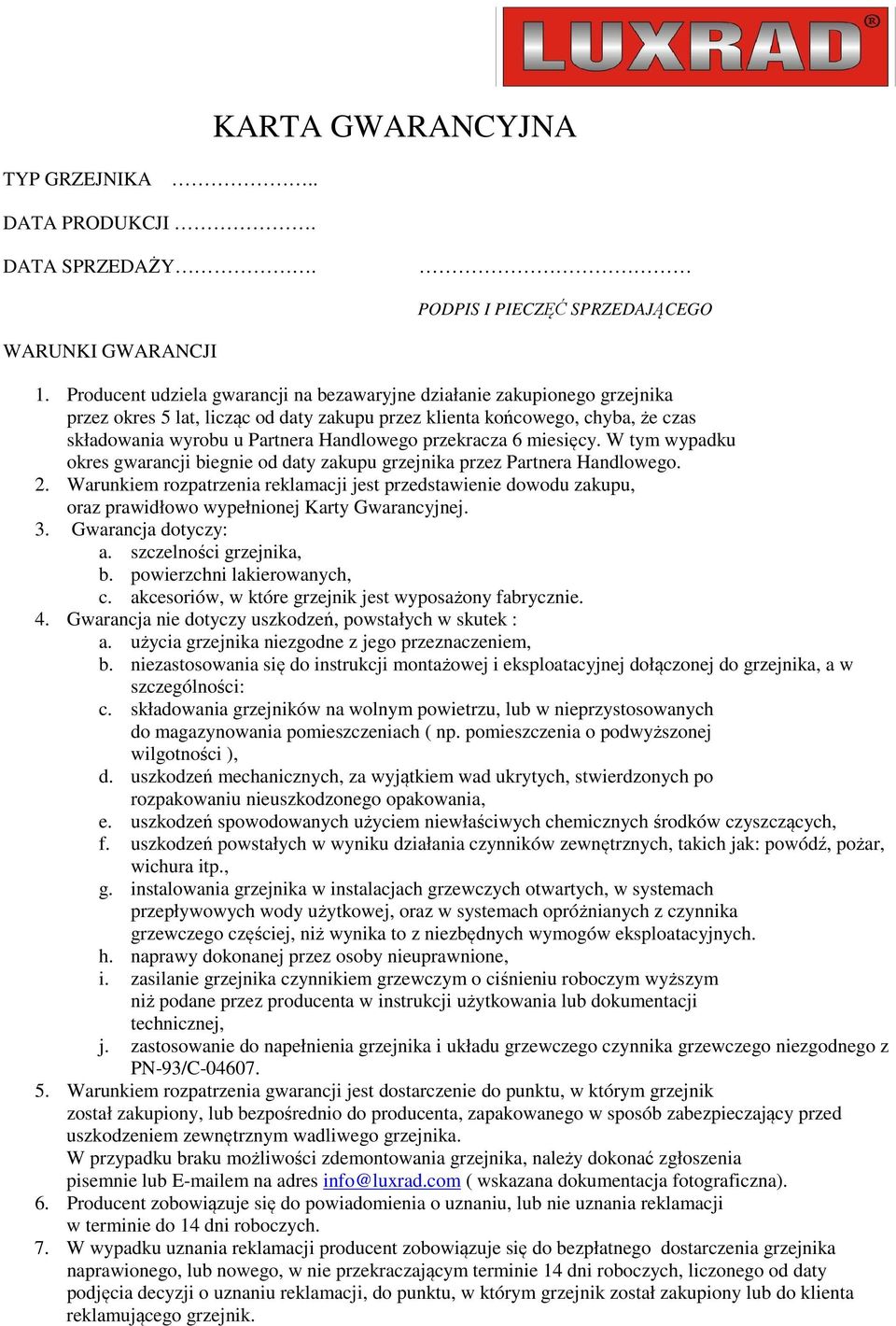 przekracza 6 miesięcy. W tym wypadku okres gwarancji biegnie od daty zakupu grzejnika przez Partnera Handlowego. 2.