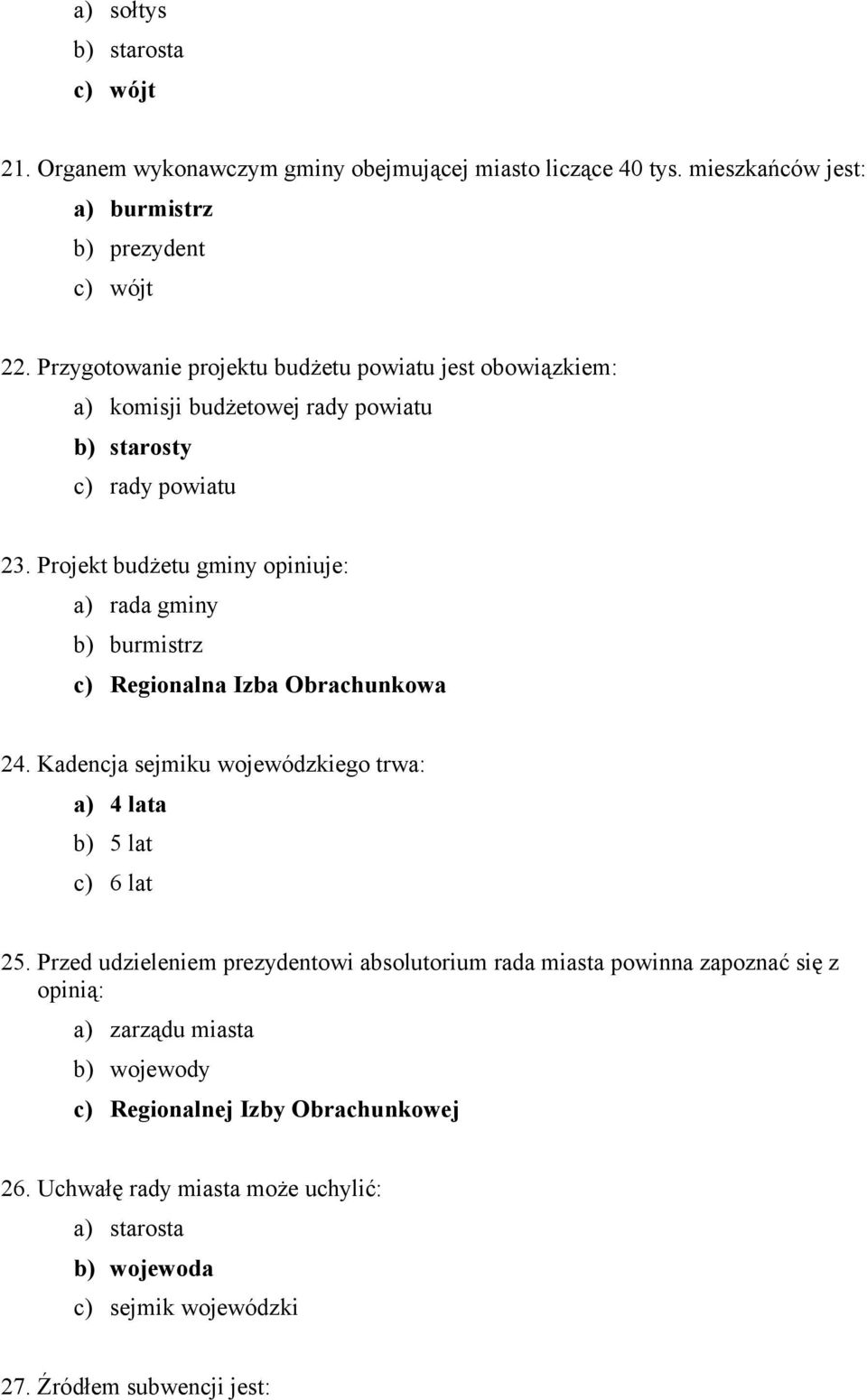 Projekt budżetu gminy opiniuje: a) rada gminy b) burmistrz c) Regionalna Izba Obrachunkowa 24. Kadencja sejmiku wojewódzkiego trwa: a) 4 lata b) 5 lat c) 6 lat 25.