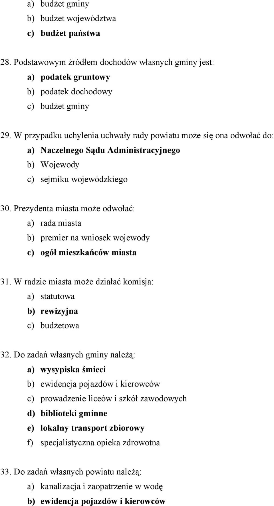 Prezydenta miasta może odwołać: a) rada miasta b) premier na wniosek wojewody c) ogół mieszkańców miasta 31. W radzie miasta może działać komisja: a) statutowa b) rewizyjna c) budżetowa 32.