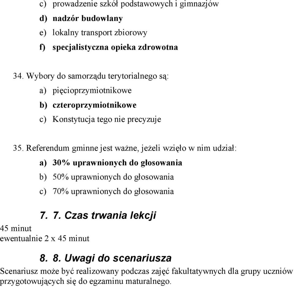 Referendum gminne jest ważne, jeżeli wzięło w nim udział: a) 30% uprawnionych do głosowania b) 50% uprawnionych do głosowania c) 70% uprawnionych do