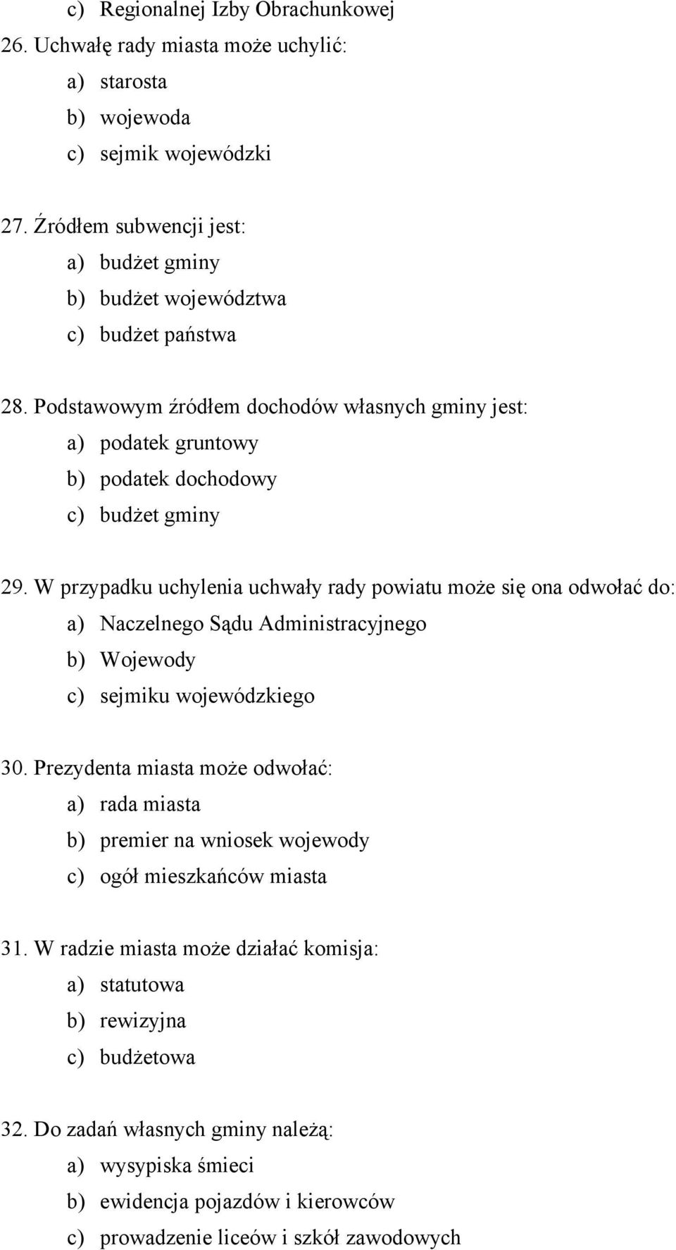 W przypadku uchylenia uchwały rady powiatu może się ona odwołać do: a) Naczelnego Sądu Administracyjnego b) Wojewody c) sejmiku wojewódzkiego 30.