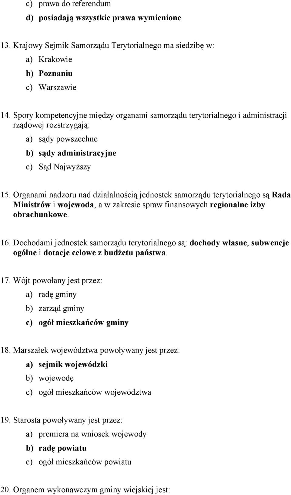 Organami nadzoru nad działalnością jednostek samorządu terytorialnego są Rada Ministrów i wojewoda, a w zakresie spraw finansowych regionalne izby obrachunkowe. 16.