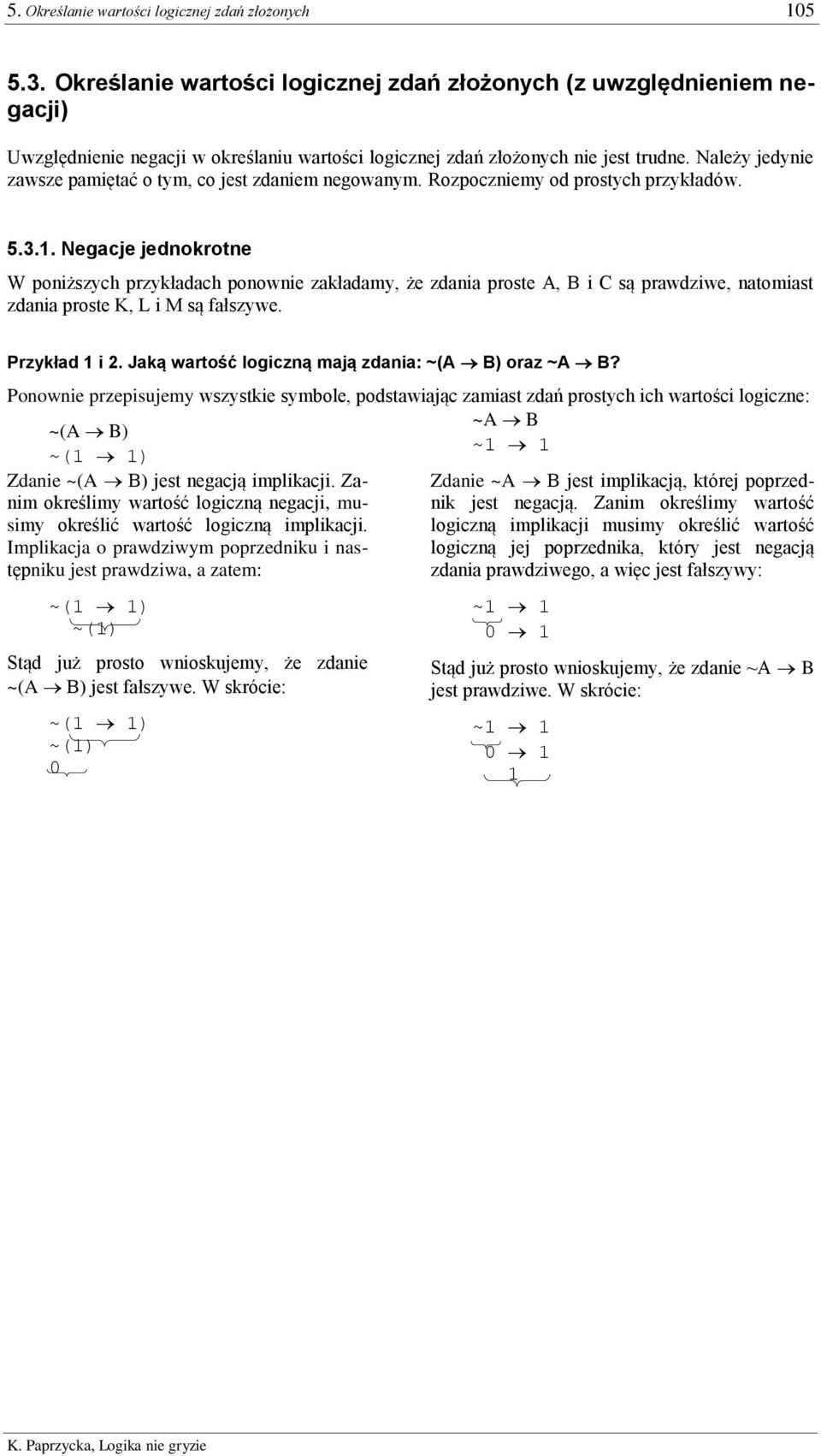 Należy jedynie zawsze pamiętać o tym, co jest zdaniem negowanym. Rozpoczniemy od prostych przykładów. 5.3.