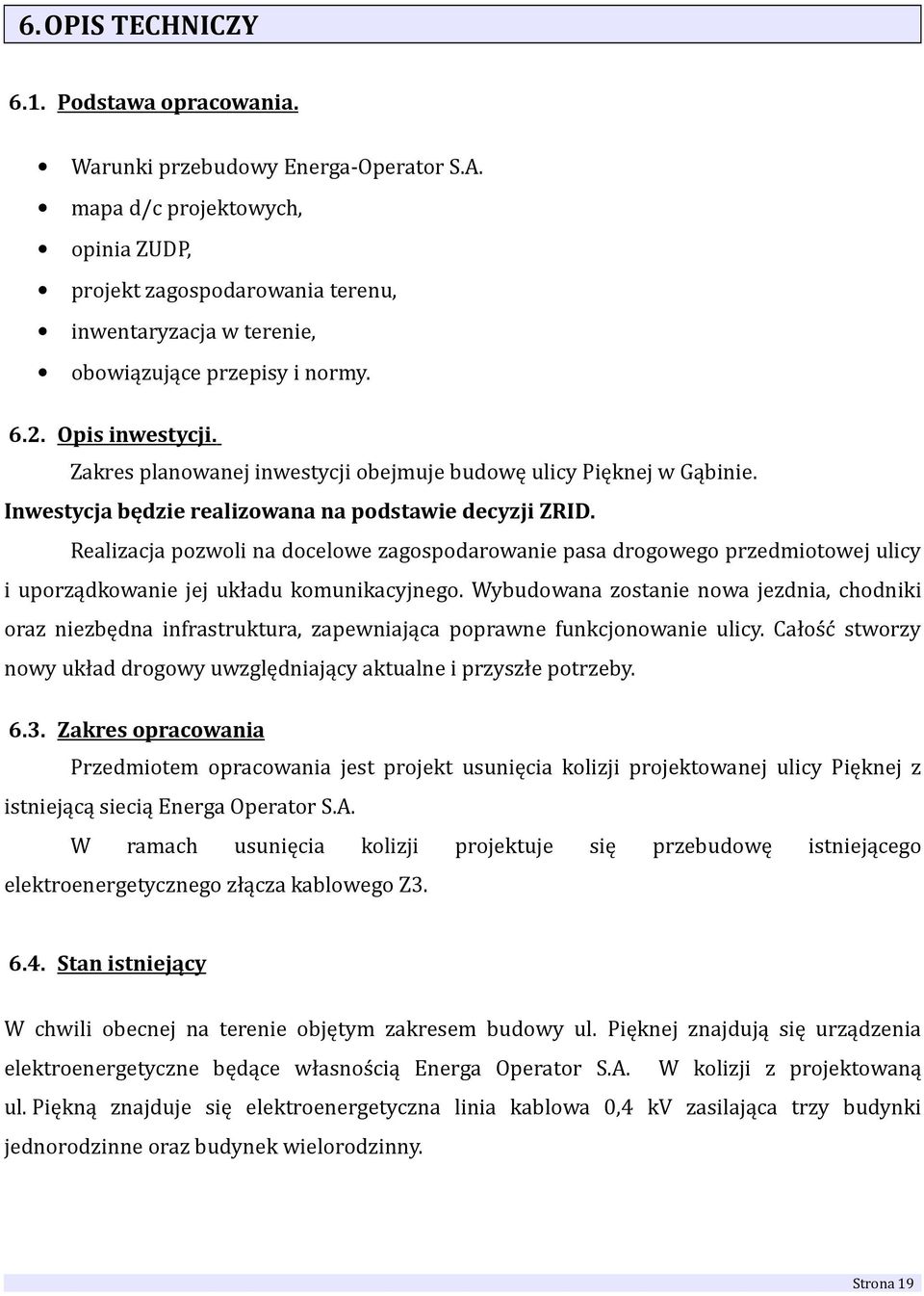 Zakres planowanej inwestycji obejmuje budowę ulicy Pięknej w Gąbinie. Inwestycja będzie realizowana na podstawie decyzji ZRID.