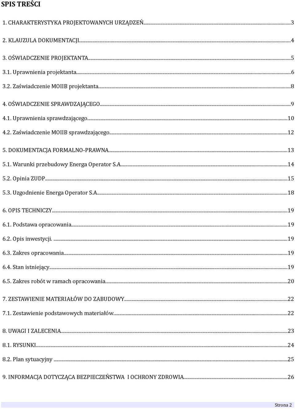 2. Opinia ZUDP...15 5.3. Uzgodnienie Energa Operator S.A...18 6. OPIS TECHNICZY...19 6.1. Podstawa opracowania...19 6.2. Opis inwestycji....19 6.3. Zakres opracowania...19 6.4. Stan istniejący...19 6.5. Zakres robót w ramach opracowania.