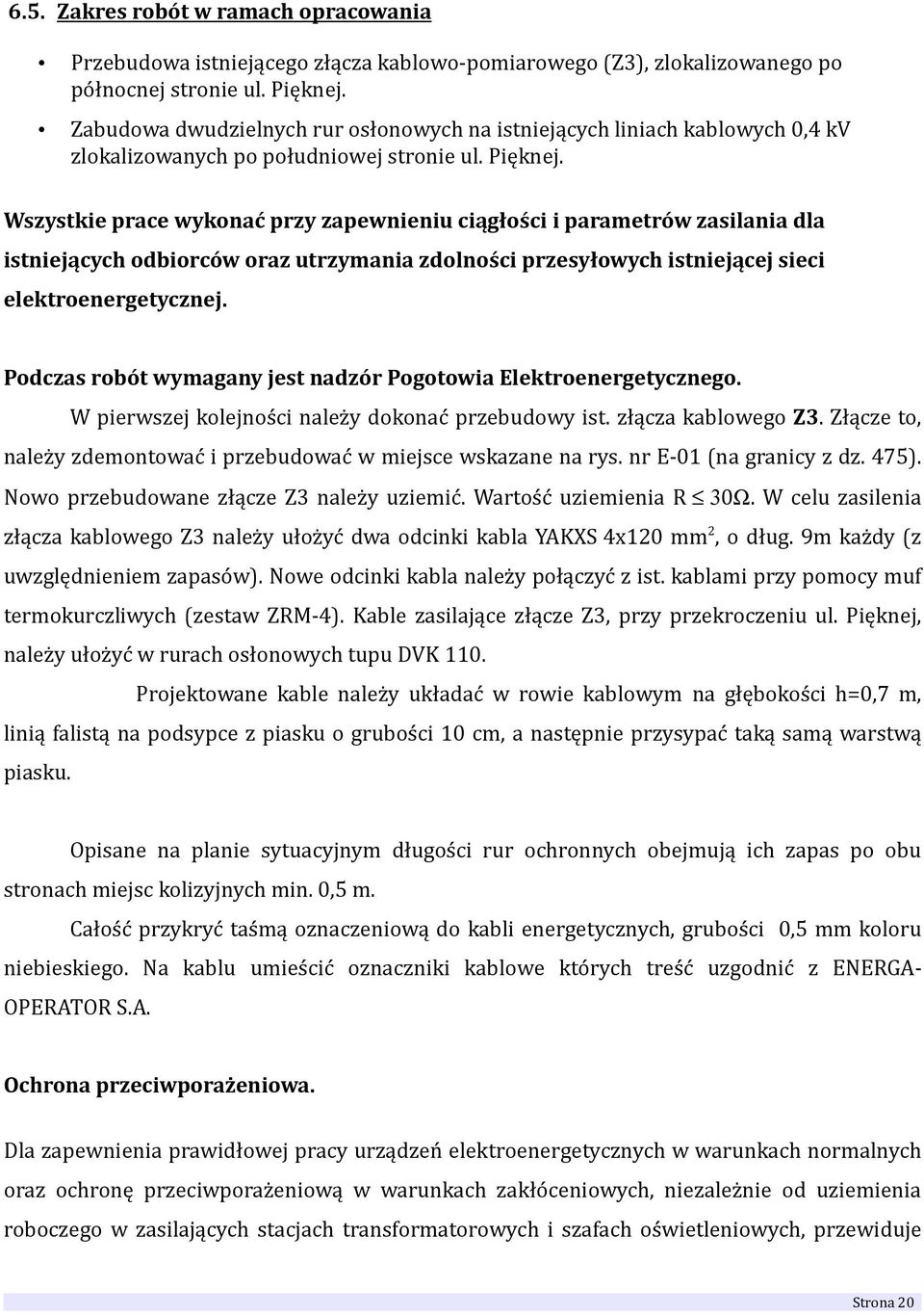 Wszystkie prace wykonać przy zapewnieniu ciągłości i parametrów zasilania dla istniejących odbiorców oraz utrzymania zdolności przesyłowych istniejącej sieci elektroenergetycznej.