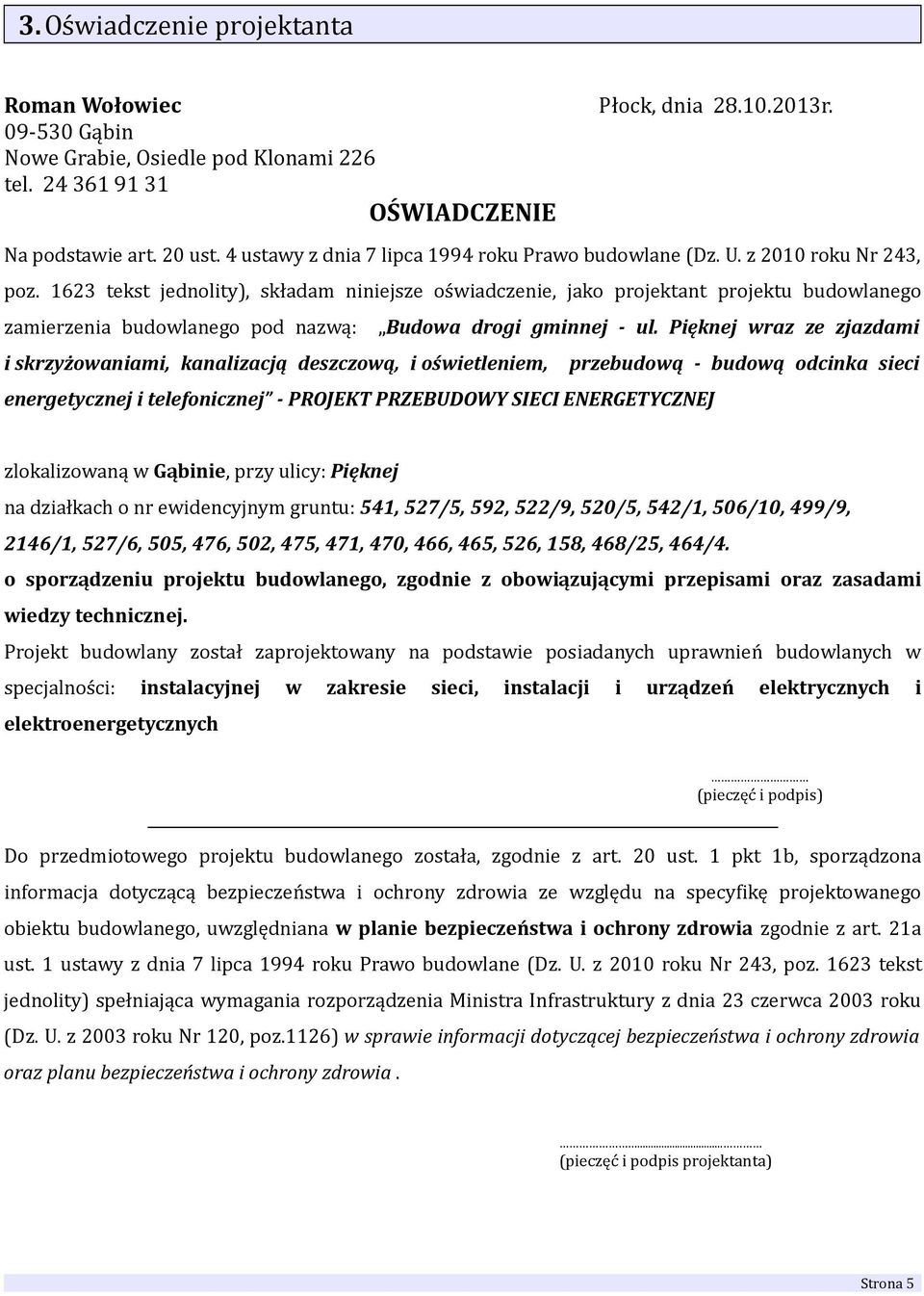 1623 tekst jednolity), składam niniejsze oświadczenie, jako projektant projektu budowlanego zamierzenia budowlanego pod nazwą: Budowa drogi gminnej - ul.