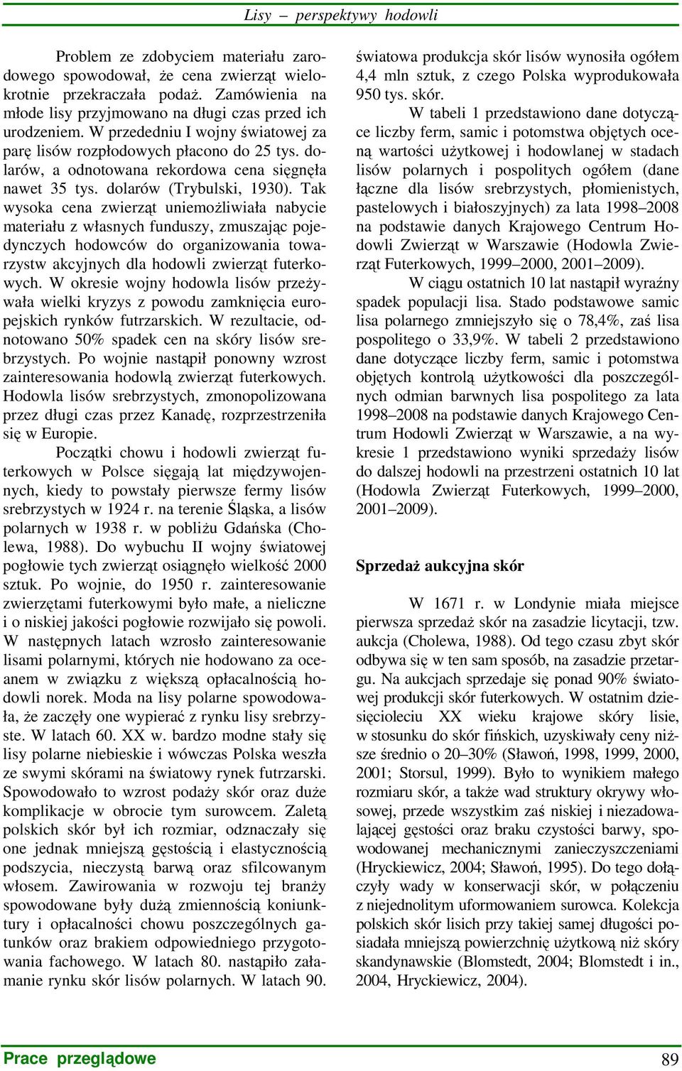 dolarów, a odnotowana rekordowa cena sięgnęła nawet 35 tys. dolarów (Trybulski, 1930).