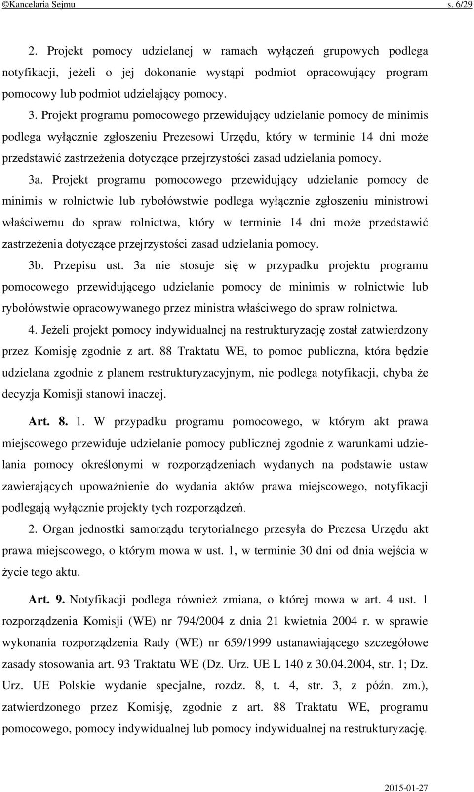 Projekt programu pomocowego przewidujący udzielanie pomocy de minimis podlega wyłącznie zgłoszeniu Prezesowi Urzędu, który w terminie 14 dni może przedstawić zastrzeżenia dotyczące przejrzystości