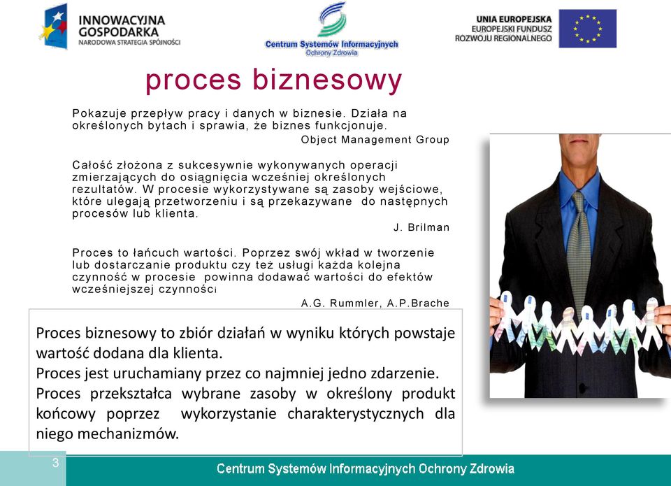 W procesie wykorzystywane są zasoby wejściowe, które ulegają przetworzeniu i są przekazywane do następnych procesów lub klienta. J. Brilman Proces to łańcuch wartości.