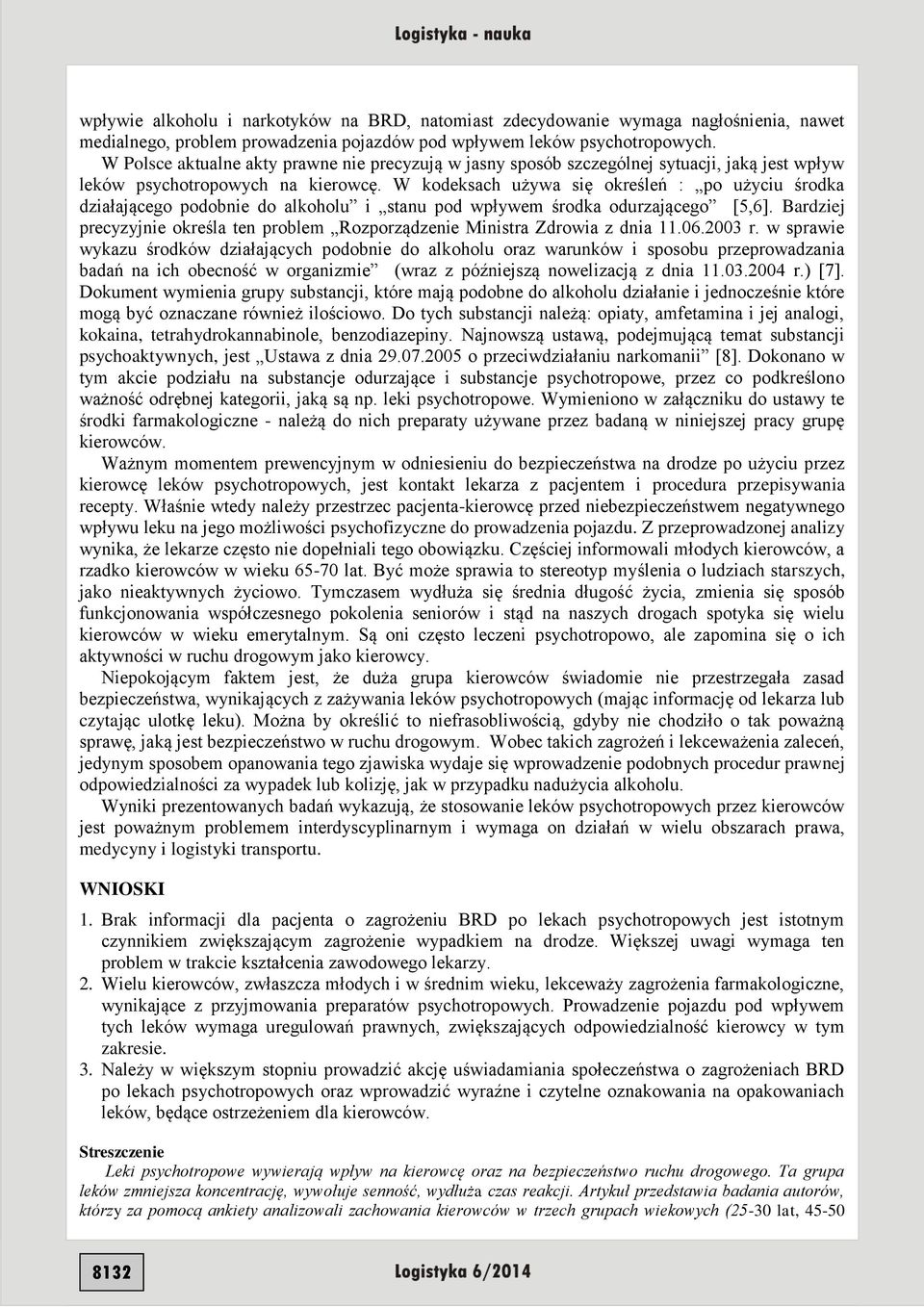 W kodeksach używa się określeń : po użyciu środka działającego podobnie do alkoholu i stanu pod wpływem środka odurzającego [5,6].