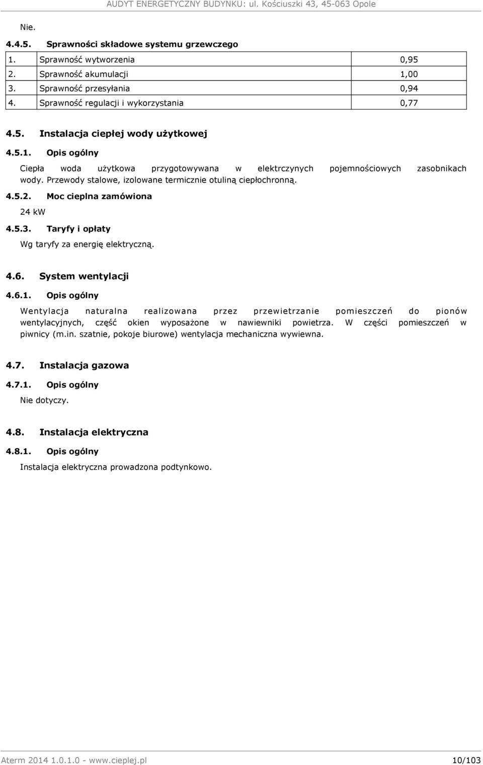 Moc cieplna zamówiona 24 kw 4.5.3. Taryfy i opłaty Wg taryfy za energię elektryczną. 4.6. System wentylacji 4.6.1.