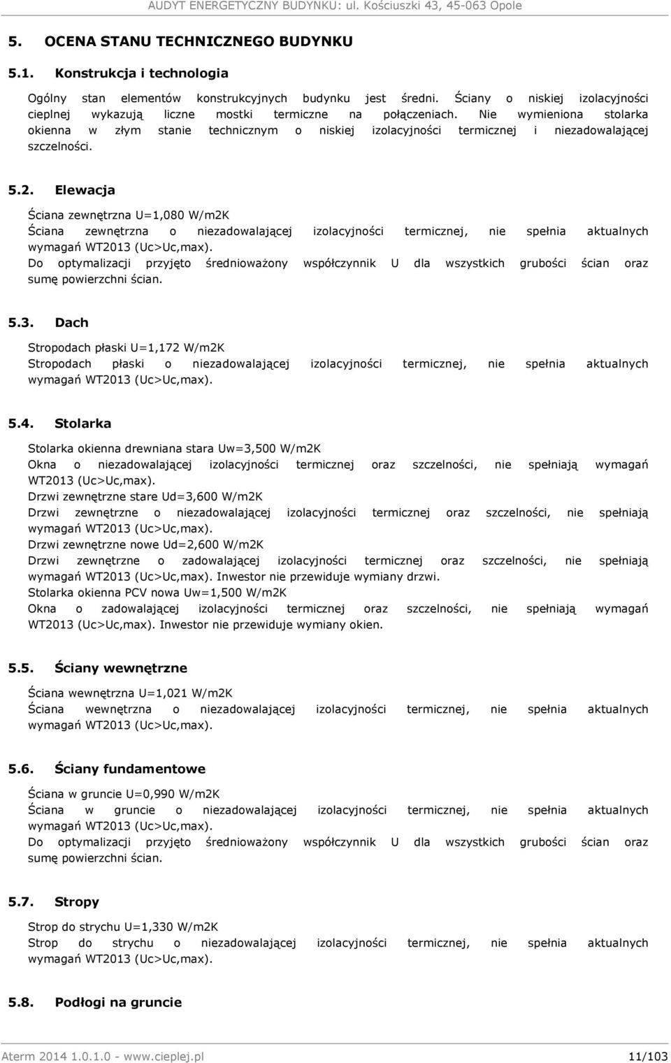 Nie wymieniona stolarka okienna w złym stanie technicznym o niskiej izolacyjności termicznej i niezadowalającej szczelności. 5.2.