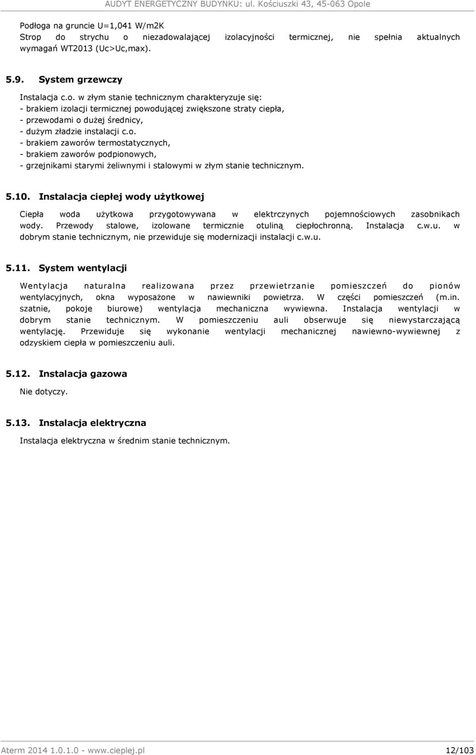 Instalacja ciepłej wody użytkowej Ciepła woda użytkowa przygotowywana w elektrczynych pojemnościowych zasobnikach wody. Przewody stalowe, izolowane termicznie otuliną ciepłochronną. Instalacja c.w.u. w dobrym stanie technicznym, nie przewiduje się modernizacji instalacji c.