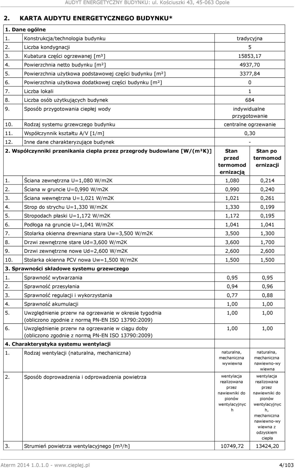 Liczba osób użytkujących budynek 684 9. Sposób przygotowania ciepłej wody indywidualne przygotowanie 10. Rodzaj systemu grzewczego budynku centralne ogrzewanie 11.