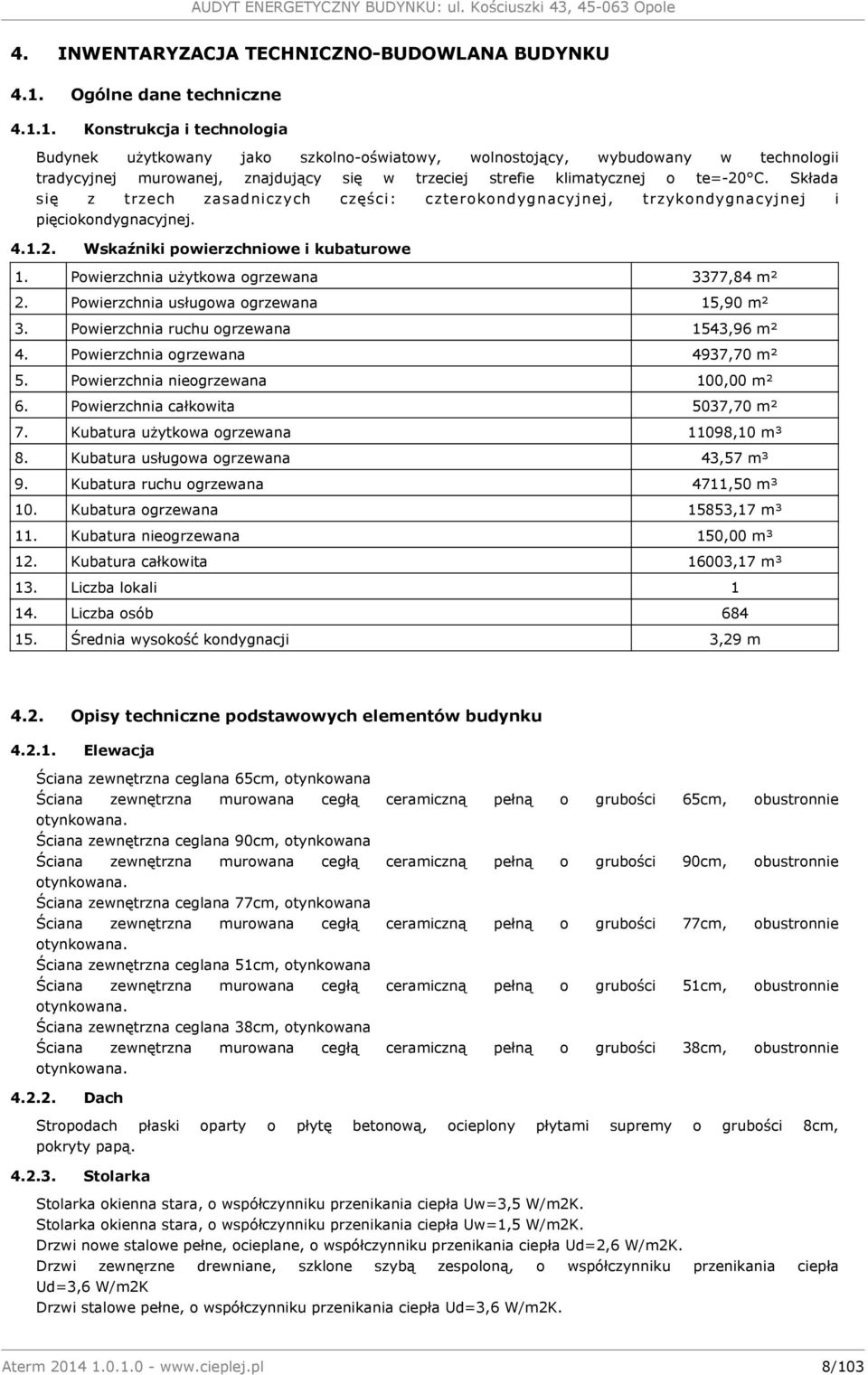 1. Konstrukcja i technologia Budynek użytkowany jako szkolno-oświatowy, wolnostojący, wybudowany w technologii tradycyjnej murowanej, znajdujący się w trzeciej strefie klimatycznej o te=-20 C.