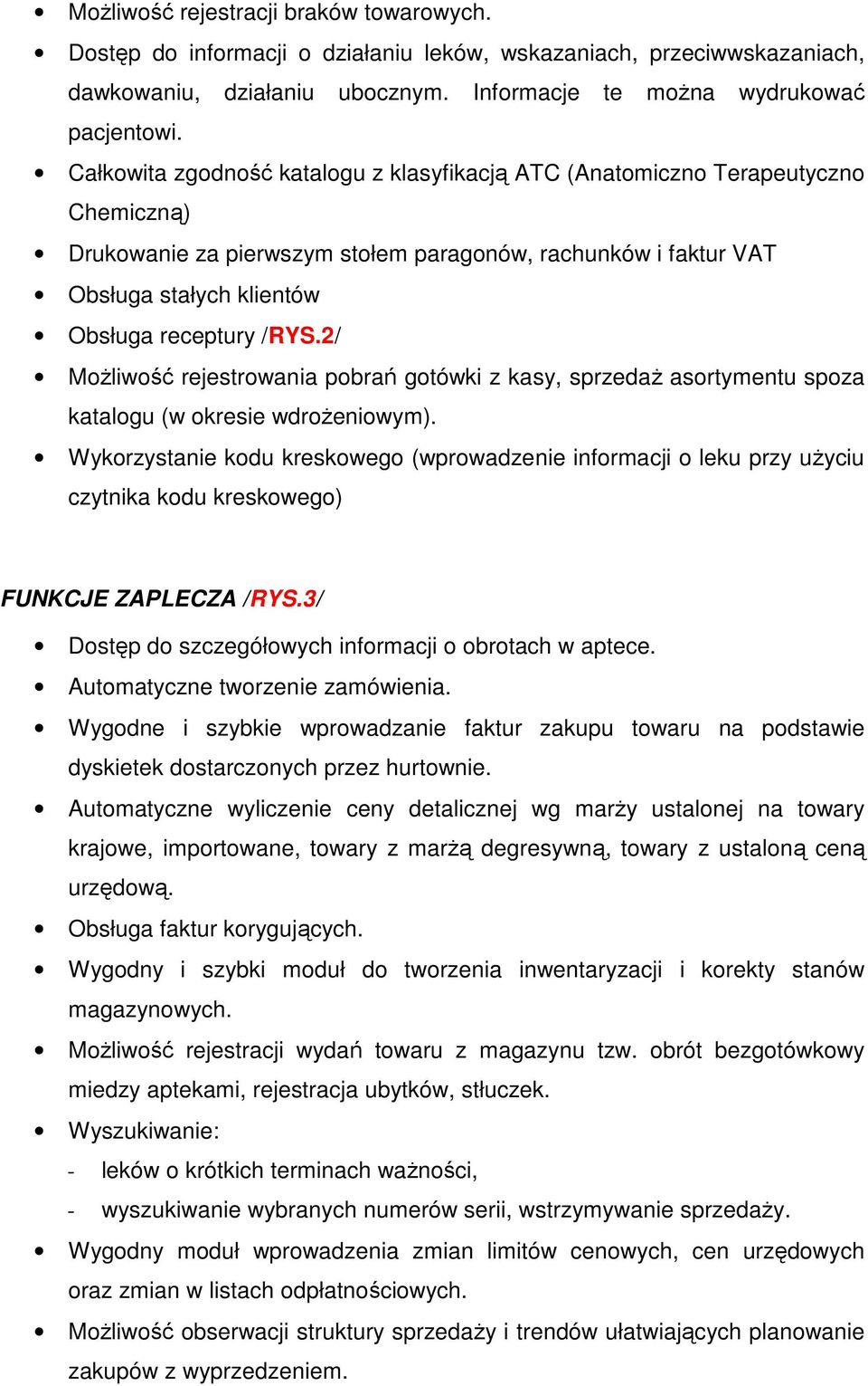 2/ MoŜliwość rejestrowania pobrań gotówki z kasy, sprzedaŝ asortymentu spoza katalogu (w okresie wdroŝeniowym).