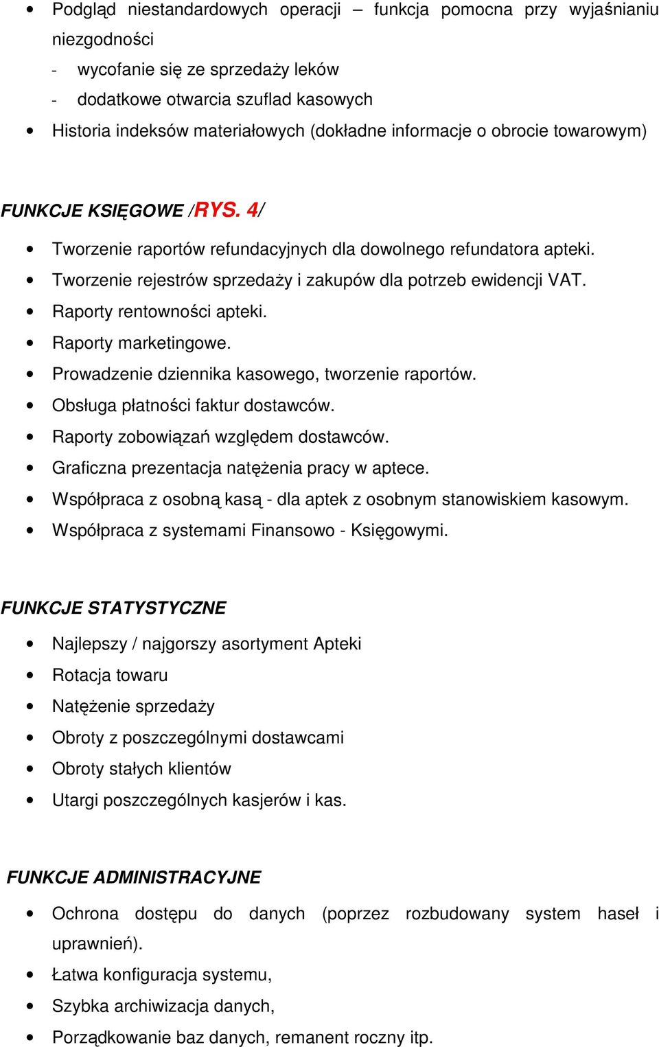 Raporty rentowności apteki. Raporty marketingowe. Prowadzenie dziennika kasowego, tworzenie raportów. Obsługa płatności faktur dostawców. Raporty zobowiązań względem dostawców.