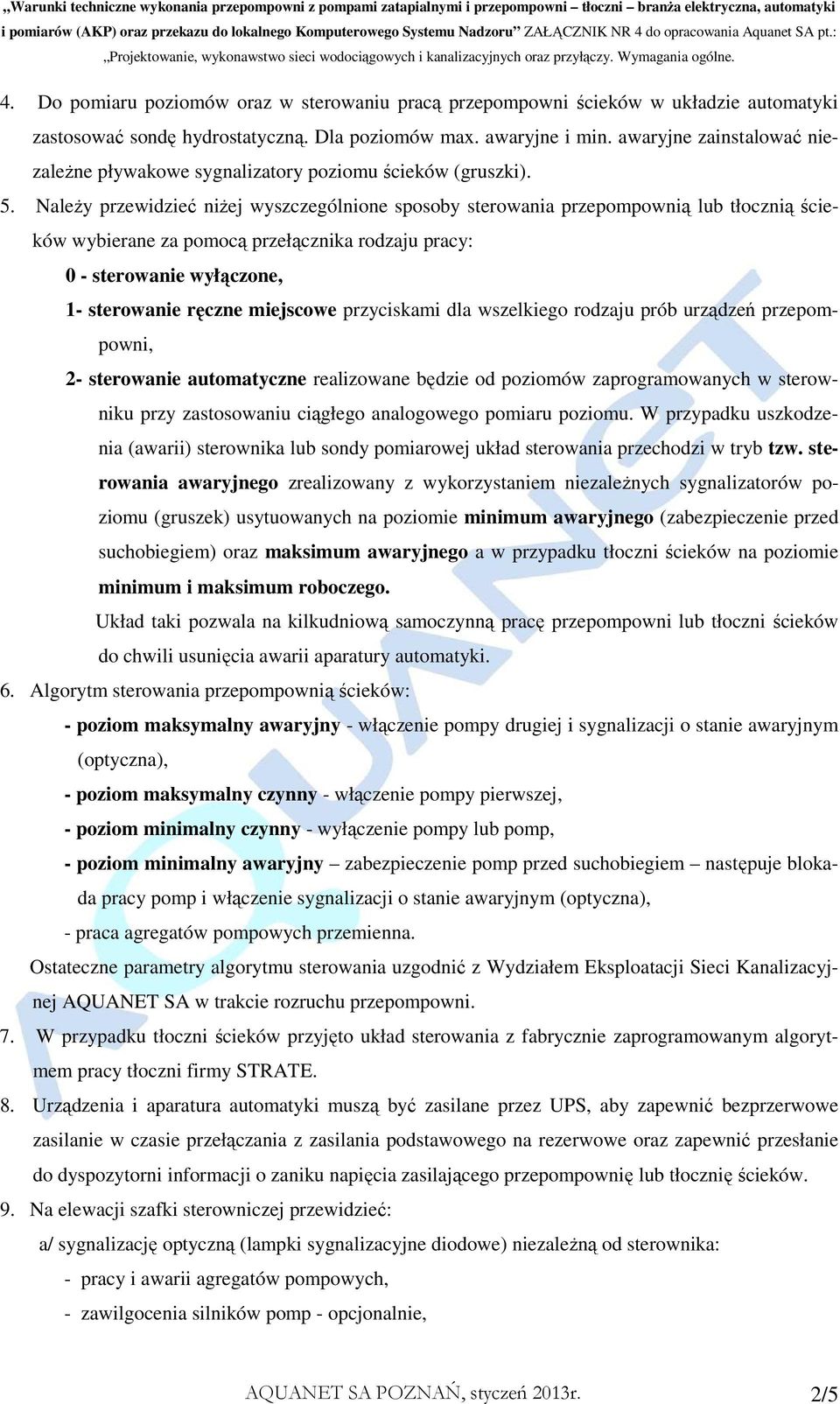 NaleŜy przewidzieć niŝej wyszczególnione sposoby sterowania przepompownią lub tłocznią ścieków wybierane za pomocą przełącznika rodzaju pracy: 0 - sterowanie wyłączone, 1- sterowanie ręczne miejscowe