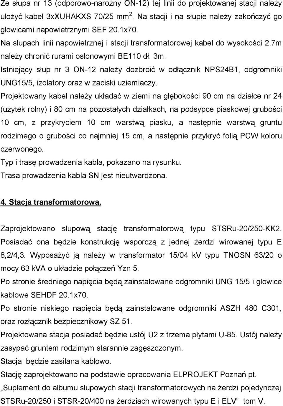 Istniejący słup nr 3 ON-12 naleŝy dozbroić w odłącznik NPS24B1, odgromniki UNG15/5, izolatory oraz w zaciski uziemiaczy.