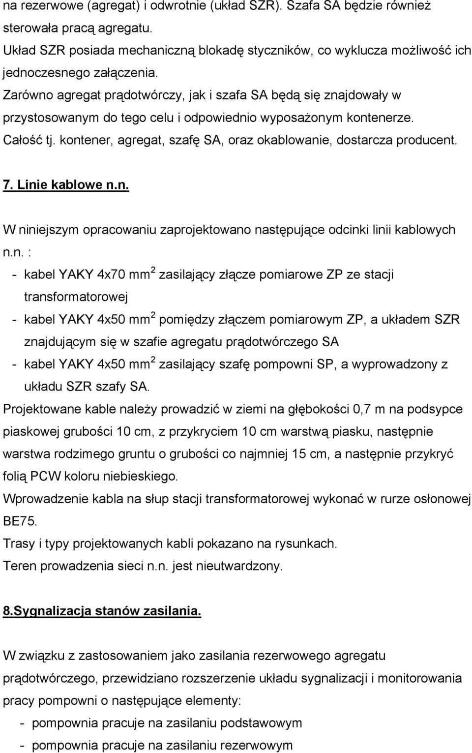 kontener, agregat, szafę SA, oraz okablowanie, dostarcza producent. 7. Linie kablowe n.n. W niniejszym opracowaniu zaprojektowano następujące odcinki linii kablowych n.n. : - kabel YAKY 4x70 mm 2