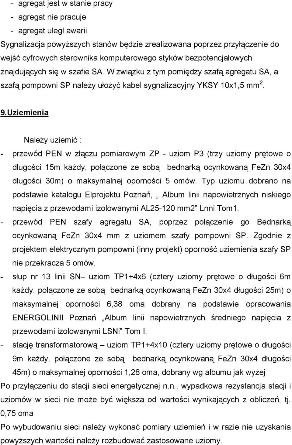 Uziemienia NaleŜy uziemić : - przewód PEN w złączu pomiarowym ZP - uziom P3 (trzy uziomy prętowe o długości 15m kaŝdy, połączone ze sobą bednarką ocynkowaną FeZn 30x4 długości 30m) o maksymalnej