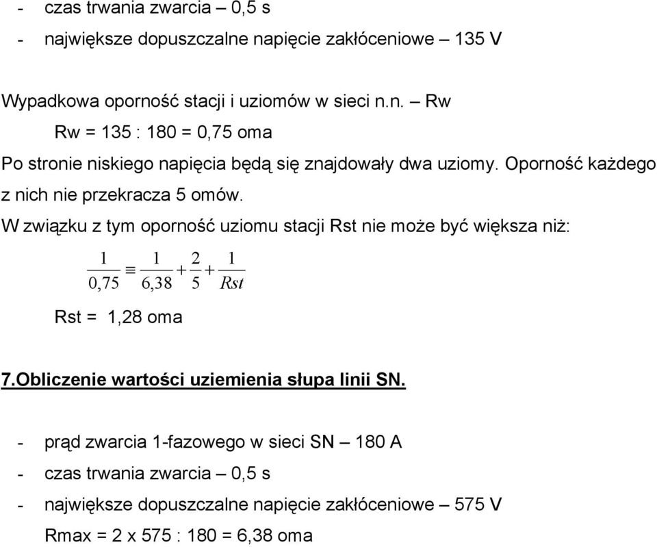 W związku z tym oporność uziomu stacji Rst nie moŝe być większa niŝ: 1 0,75 1 6,38 Rst = 1,28 oma + 2 5 + 1 Rst 7.