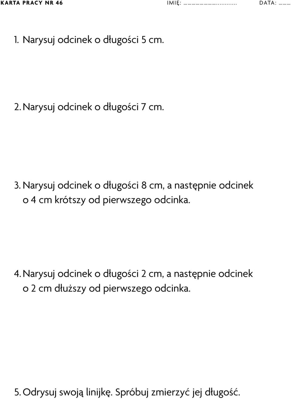 Narysuj odcinek o długości 8 cm, a następnie odcinek o 4 cm krótszy od pierwszego