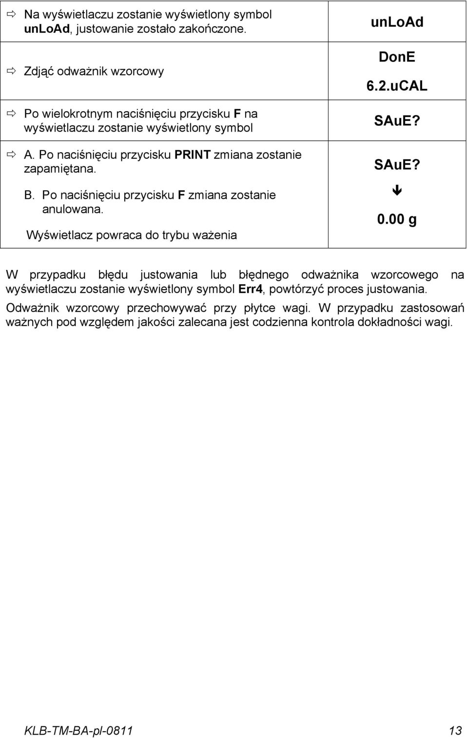 B. Po naciśnięciu przycisku F zmiana zostanie anulowana. Wyświetlacz powraca do trybu ważenia unload DonE 6.2.uCAL SAuE? SAuE? 0.